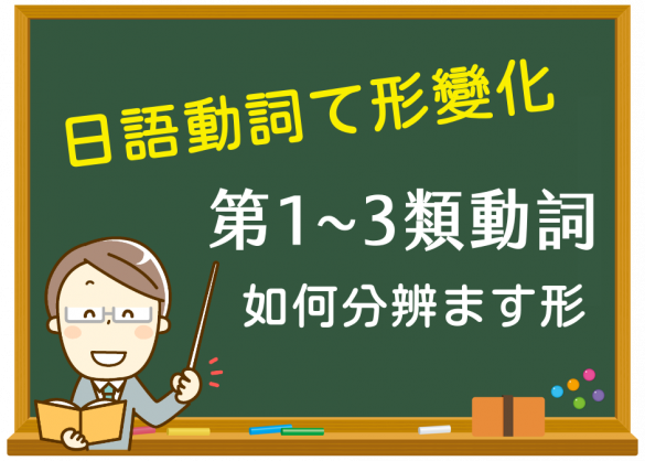 日語初學必看！「て形變化」第一類第二類第三類動詞如何分辨ます形